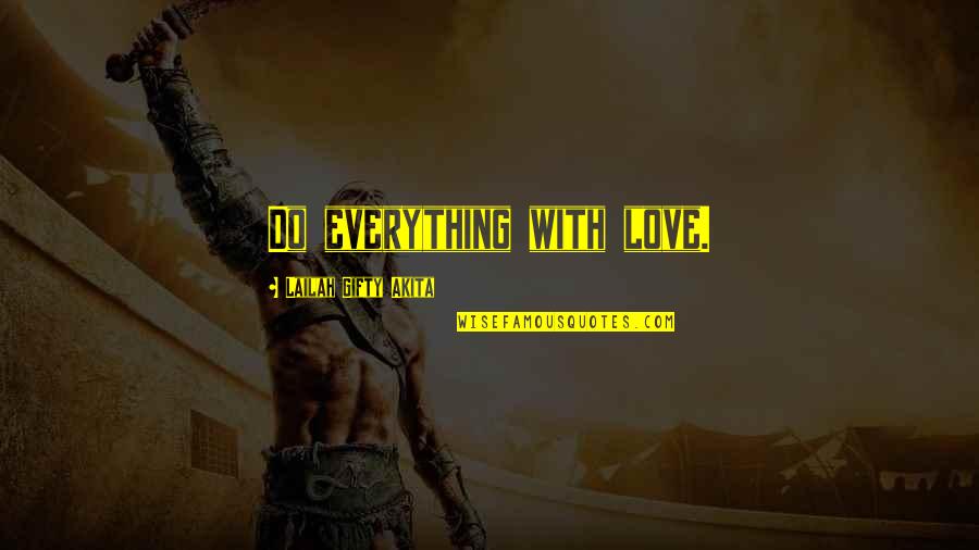 Giving Your Everything Quotes By Lailah Gifty Akita: Do everything with love.