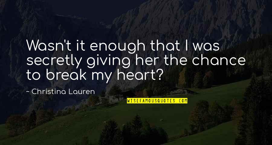 Giving Your Heart A Break Quotes By Christina Lauren: Wasn't it enough that I was secretly giving