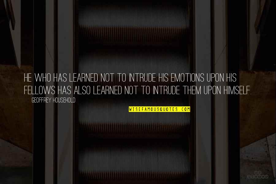 Giving Your Heart And Soul Quotes By Geoffrey Household: He who has learned not to intrude his