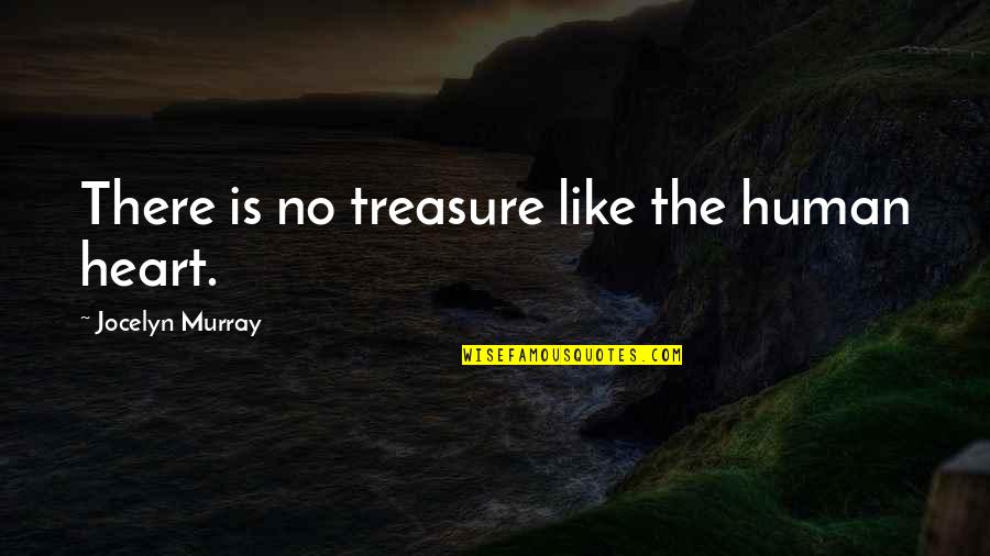 Giving Your Heart And Soul Quotes By Jocelyn Murray: There is no treasure like the human heart.