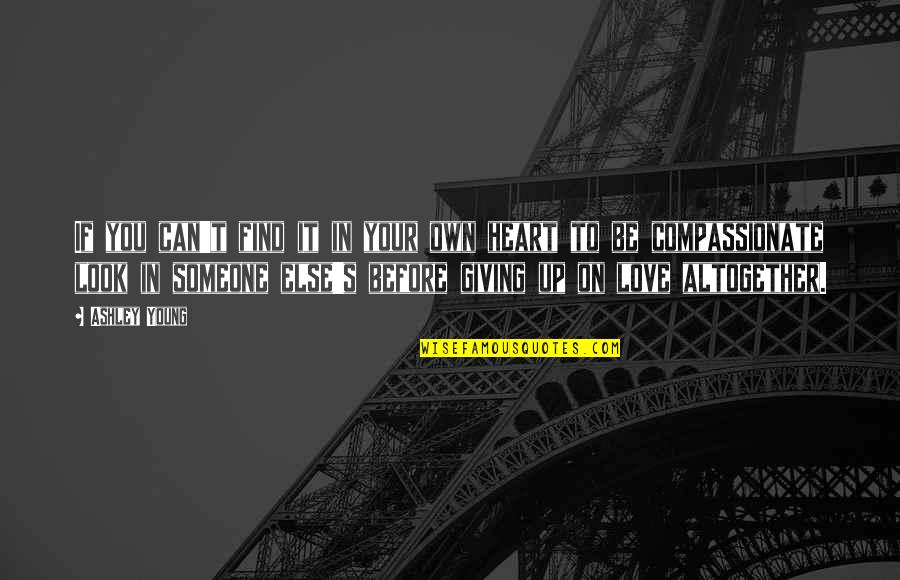 Giving Your Heart Quotes By Ashley Young: If you can't find it in your own