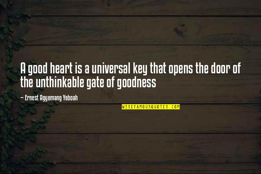 Giving Your Heart Quotes By Ernest Agyemang Yeboah: A good heart is a universal key that