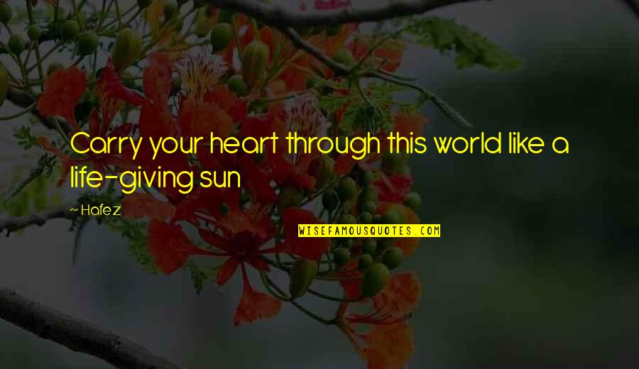 Giving Your Heart Quotes By Hafez: Carry your heart through this world like a