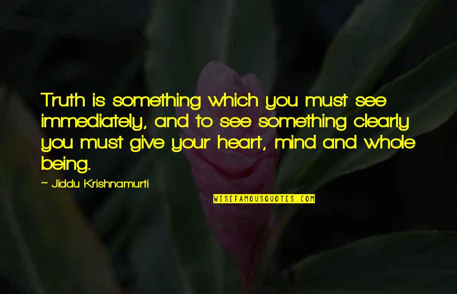 Giving Your Heart Quotes By Jiddu Krishnamurti: Truth is something which you must see immediately,