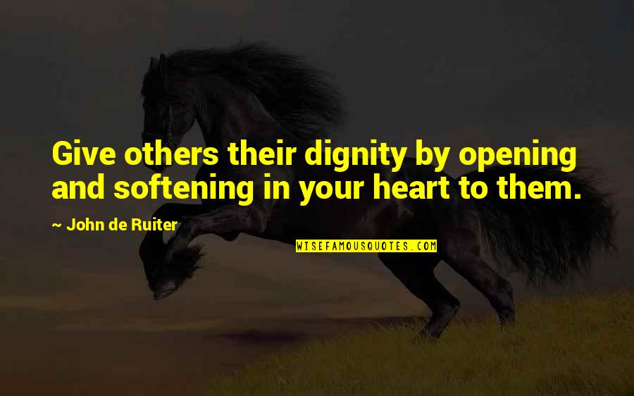 Giving Your Heart Quotes By John De Ruiter: Give others their dignity by opening and softening