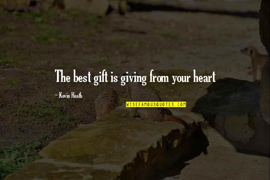 Giving Your Heart Quotes By Kevin Heath: The best gift is giving from your heart