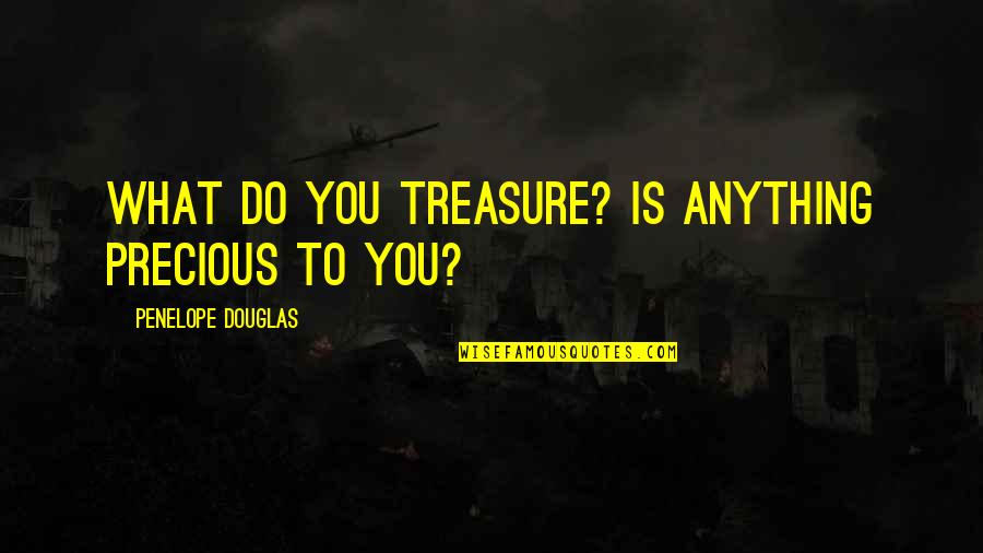 Giving Your Heart To God Quotes By Penelope Douglas: What do you treasure? Is anything precious to Giving Your Heart To God Quotes By Penelope Douglas: What do you treasure? Is anything precious to