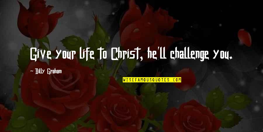 Giving Your Life To Christ Quotes By Billy Graham: Give your life to Christ, he'll challenge you.