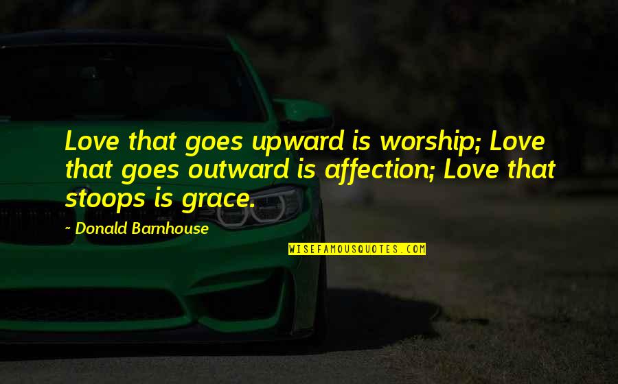Giving Your Life To Christ Quotes By Donald Barnhouse: Love that goes upward is worship; Love that
