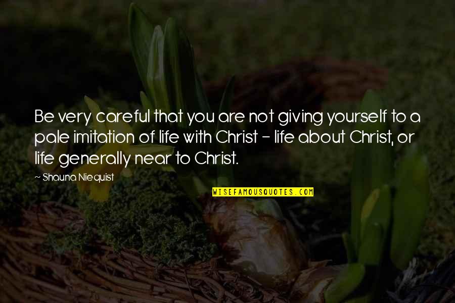 Giving Your Life To Christ Quotes By Shauna Niequist: Be very careful that you are not giving