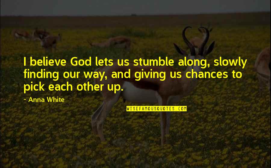 Giving Your Life To God Quotes By Anna White: I believe God lets us stumble along, slowly Giving Your Life To God Quotes By Anna White: I believe God lets us stumble along, slowly