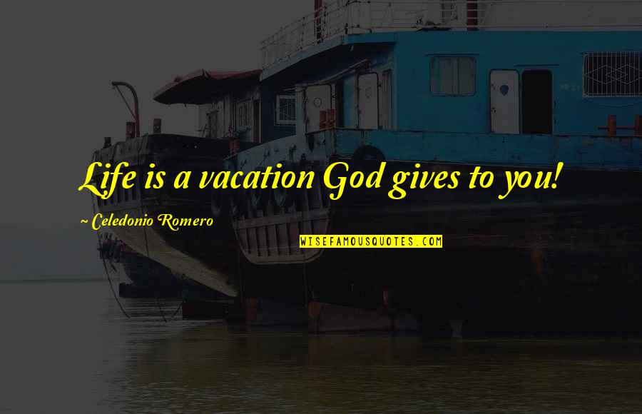 Giving Your Life To God Quotes By Celedonio Romero: Life is a vacation God gives to you!