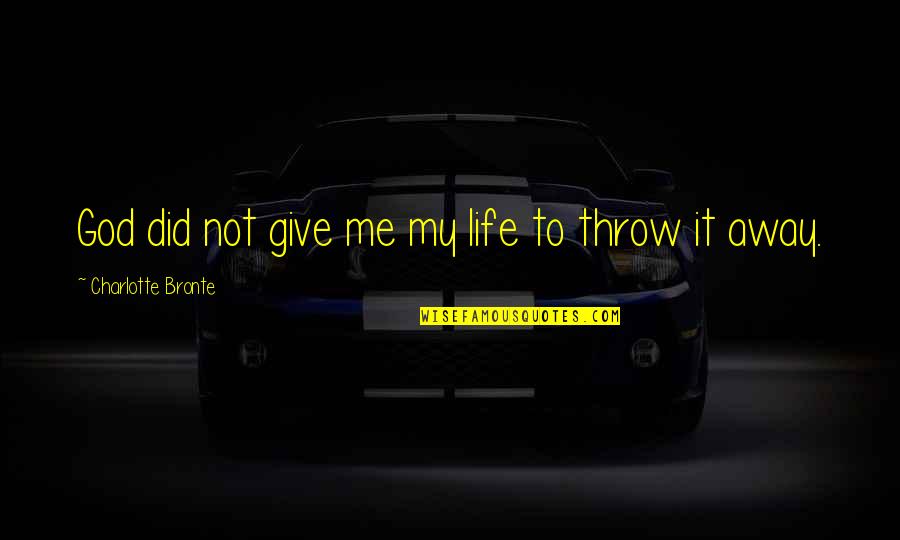 Giving Your Life To God Quotes By Charlotte Bronte: God did not give me my life to