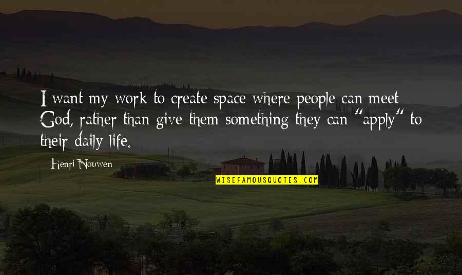 Giving Your Life To God Quotes By Henri Nouwen: I want my work to create space where Giving Your Life To God Quotes By Henri Nouwen: I want my work to create space where