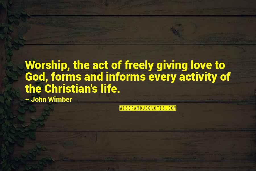 Giving Your Life To God Quotes By John Wimber: Worship, the act of freely giving love to Giving Your Life To God Quotes By John Wimber: Worship, the act of freely giving love to