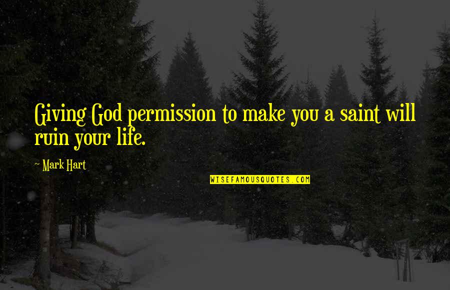 Giving Your Life To God Quotes By Mark Hart: Giving God permission to make you a saint