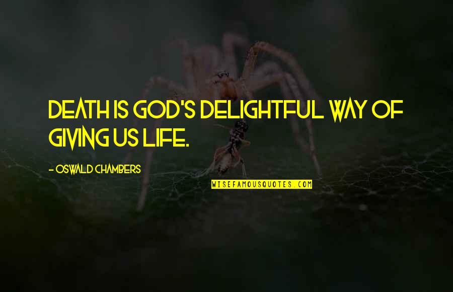 Giving Your Life To God Quotes By Oswald Chambers: Death is God's delightful way of giving us Giving Your Life To God Quotes By Oswald Chambers: Death is God's delightful way of giving us