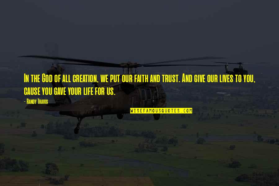 Giving Your Life To God Quotes By Randy Travis: In the God of all creation, we put Giving Your Life To God Quotes By Randy Travis: In the God of all creation, we put