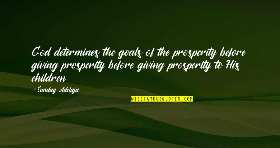 Giving Your Life To God Quotes By Sunday Adelaja: God determines the goals of the prosperity before Giving Your Life To God Quotes By Sunday Adelaja: God determines the goals of the prosperity before
