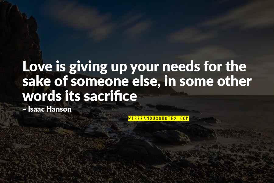 Giving Your Love To Someone Else Quotes By Isaac Hanson: Love is giving up your needs for the