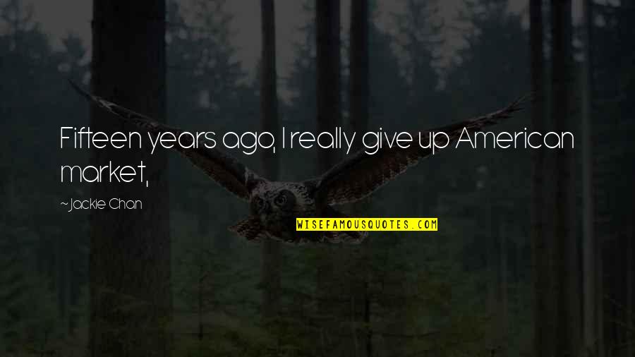 Giving Your Problems To God Quotes By Jackie Chan: Fifteen years ago, I really give up American