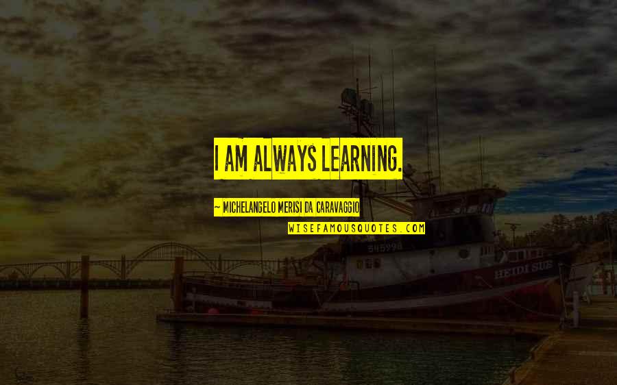 Giving Your Problems To God Quotes By Michelangelo Merisi Da Caravaggio: I am always learning.