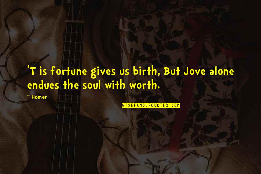 Giving Your Soul Quotes By Homer: 'T is fortune gives us birth, But Jove