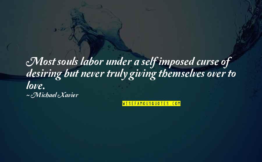 Giving Your Soul Quotes By Michael Xavier: Most souls labor under a self imposed curse