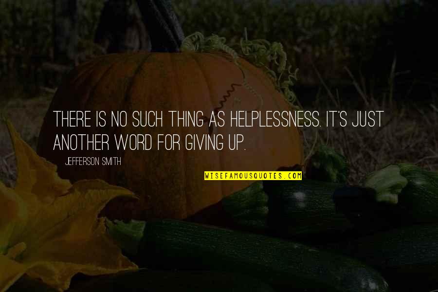 Giving Your Word Quotes By Jefferson Smith: There is no such thing as helplessness. It's