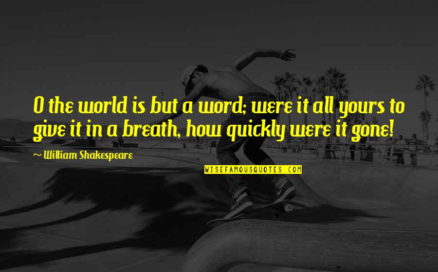 Giving Your Word Quotes By William Shakespeare: O the world is but a word; were