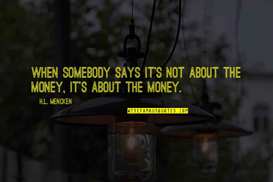 Giving Yourself A Chance Quotes By H.L. Mencken: When somebody says it's not about the money,