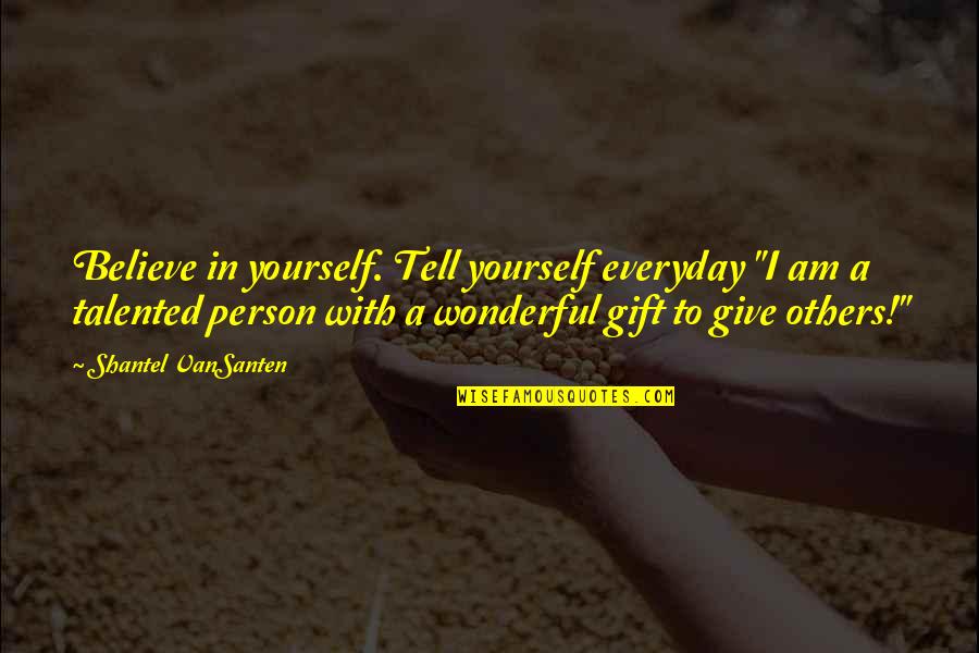 Giving Yourself A Gift Quotes By Shantel VanSanten: Believe in yourself. Tell yourself everyday "I am