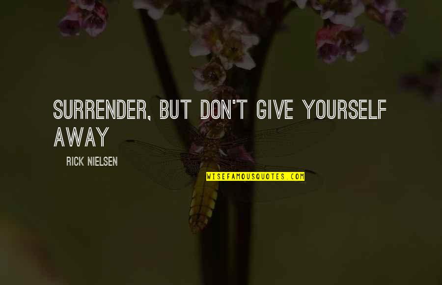 Giving Yourself Away Quotes By Rick Nielsen: Surrender, but don't give yourself away