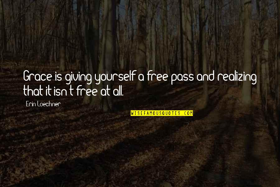 Giving Yourself Grace Quotes By Erin Loechner: Grace is giving yourself a free pass and