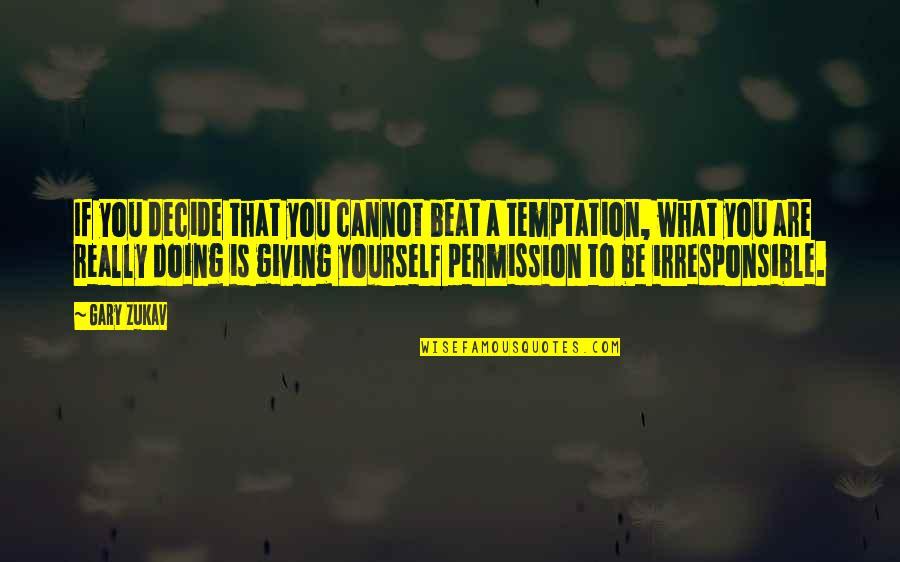 Giving Yourself Permission Quotes By Gary Zukav: If you decide that you cannot beat a