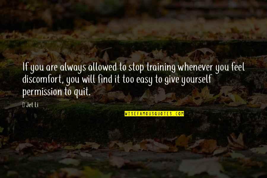 Giving Yourself Permission Quotes By Jet Li: If you are always allowed to stop training