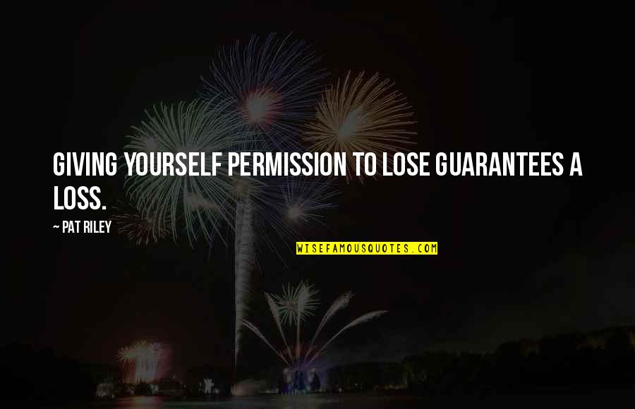 Giving Yourself Permission Quotes By Pat Riley: Giving yourself permission to lose guarantees a loss.