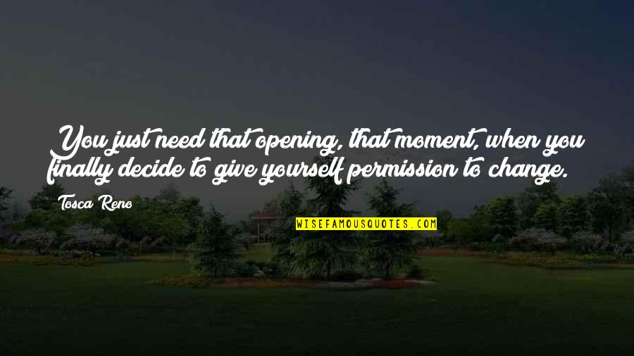 Giving Yourself Permission Quotes By Tosca Reno: You just need that opening, that moment, when