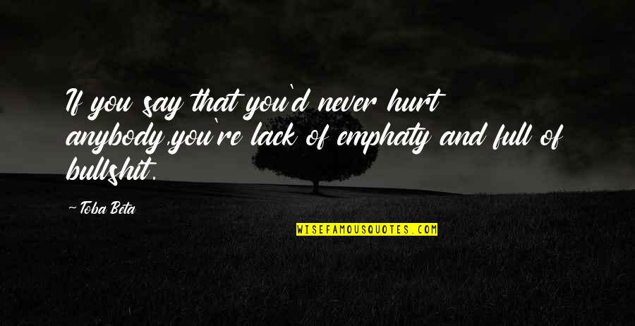 Givingness Quotes By Toba Beta: If you say that you'd never hurt anybody,you're