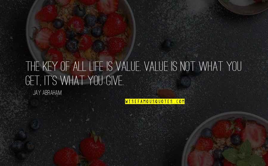 Giving's Quotes By Jay Abraham: The key of all life is value. Value