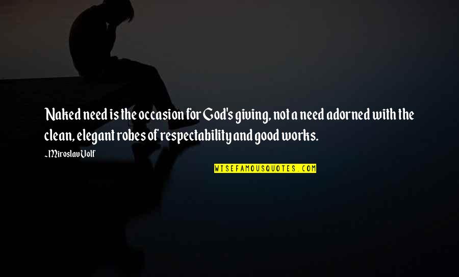Giving's Quotes By Miroslav Volf: Naked need is the occasion for God's giving,