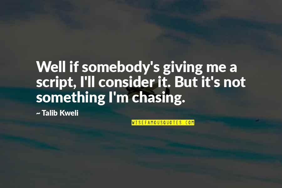 Giving's Quotes By Talib Kweli: Well if somebody's giving me a script, I'll