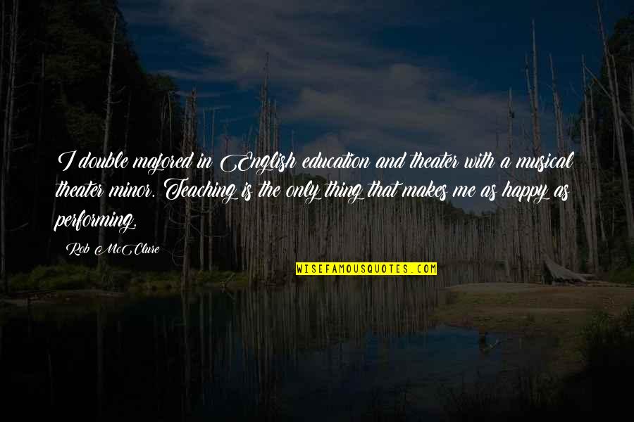 Givner And Kay Quotes By Rob McClure: I double majored in English education and theater Givner And Kay Quotes By Rob McClure: I double majored in English education and theater