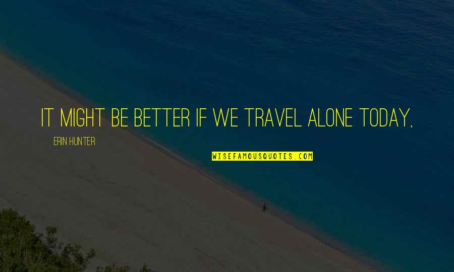 Givner Kaye Quotes By Erin Hunter: It might be better if we travel alone Givner Kaye Quotes By Erin Hunter: It might be better if we travel alone