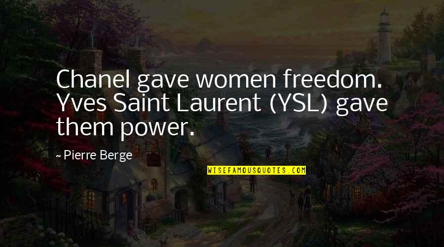 Givner Kaye Quotes By Pierre Berge: Chanel gave women freedom. Yves Saint Laurent (YSL)