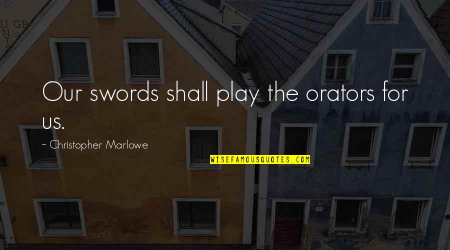 Giya Obawa Quotes By Christopher Marlowe: Our swords shall play the orators for us.