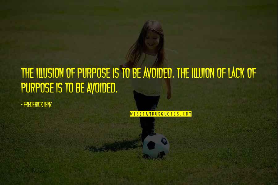 Giya Obawa Quotes By Frederick Lenz: The illusion of purpose is to be avoided.