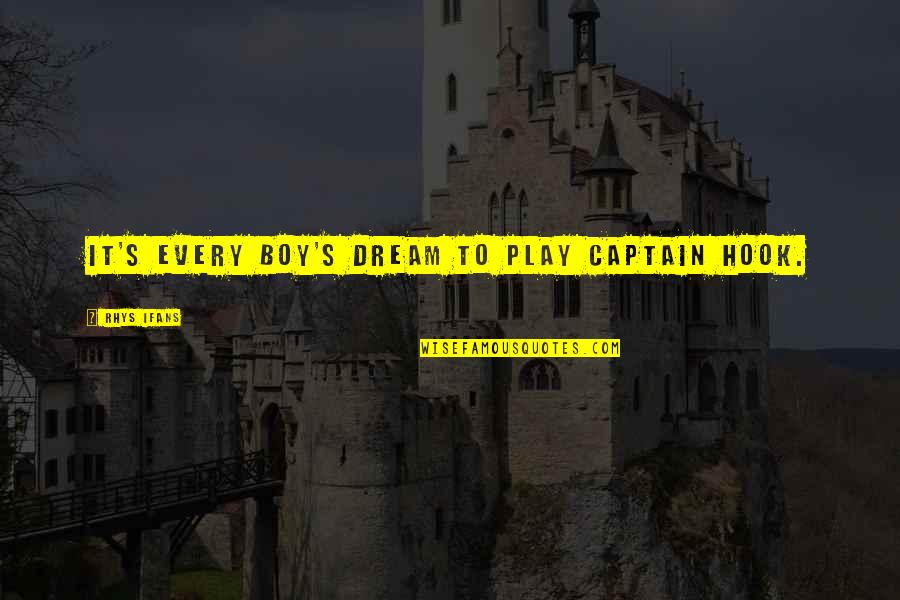 Giyan Quotes By Rhys Ifans: It's every boy's dream to play Captain Hook. Giyan Quotes By Rhys Ifans: It's every boy's dream to play Captain Hook.