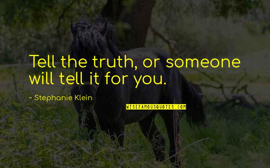 Giyan Quotes By Stephanie Klein: Tell the truth, or someone will tell it Giyan Quotes By Stephanie Klein: Tell the truth, or someone will tell it