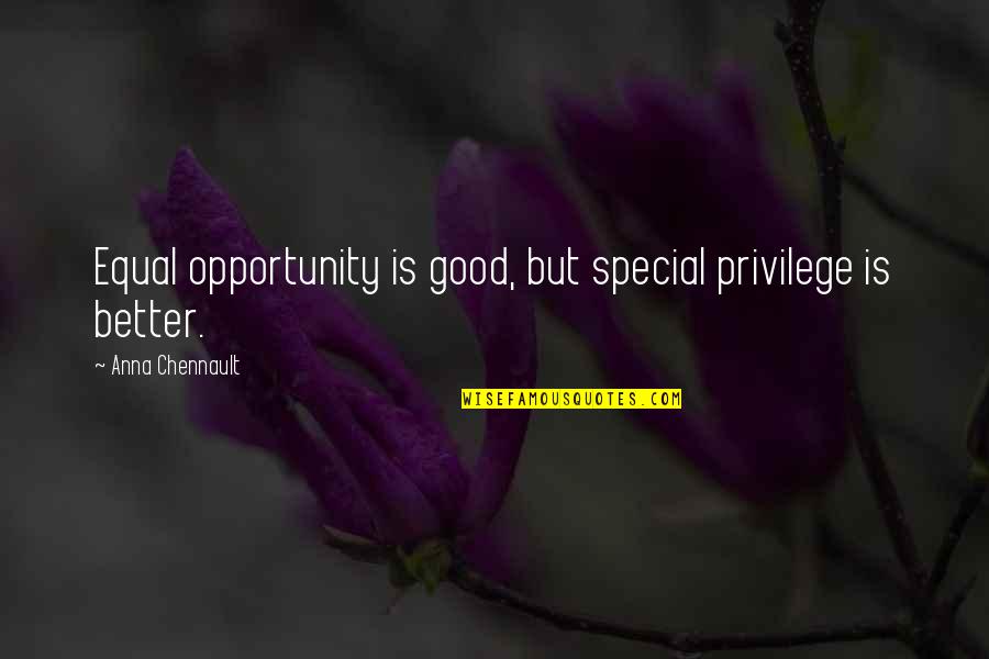 Giyinmek Ingilizcesi Quotes By Anna Chennault: Equal opportunity is good, but special privilege is Giyinmek Ingilizcesi Quotes By Anna Chennault: Equal opportunity is good, but special privilege is